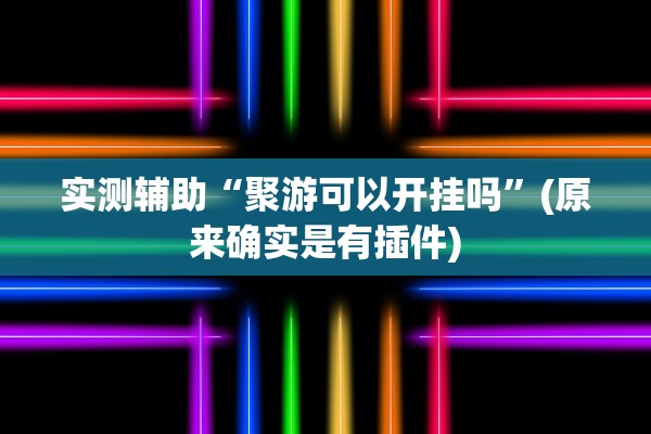 实测辅助“聚游可以开挂吗	”(原来确实是有插件)