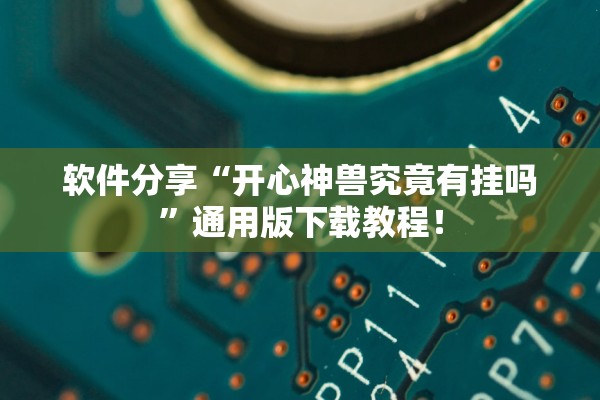 软件分享“开心神兽究竟有挂吗”通用版下载教程！