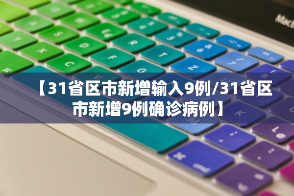 【31省区市新增输入9例/31省区市新增9例确诊病例】