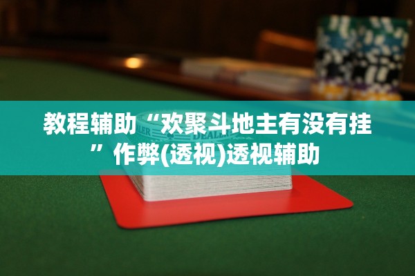 教程辅助“欢聚斗地主有没有挂”作弊(透视)透视辅助 