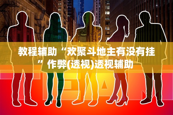 教程辅助“欢聚斗地主有没有挂	”作弊(透视)透视辅助 