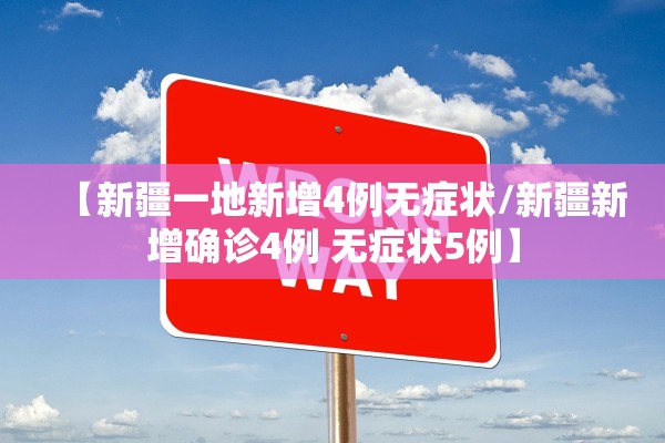 【新疆一地新增4例无症状/新疆新增确诊4例 无症状5例】