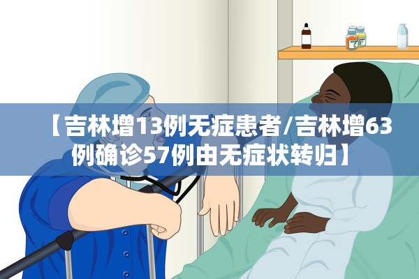 【吉林增13例无症患者/吉林增63例确诊57例由无症状转归】