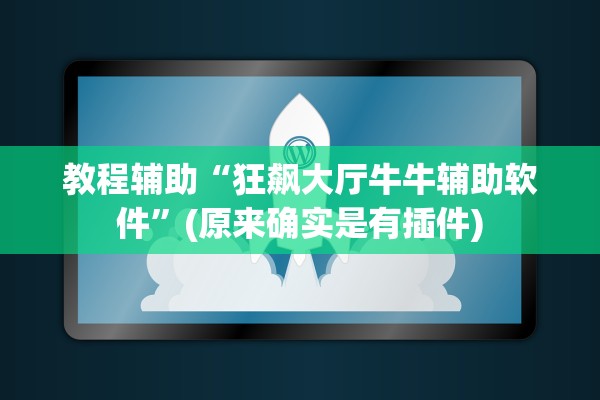 教程辅助“狂飙大厅牛牛辅助软件	”(原来确实是有插件)