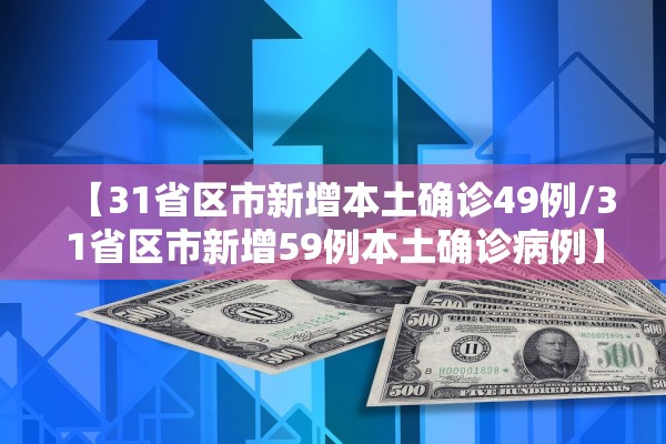 【31省区市新增本土确诊49例/31省区市新增59例本土确诊病例】