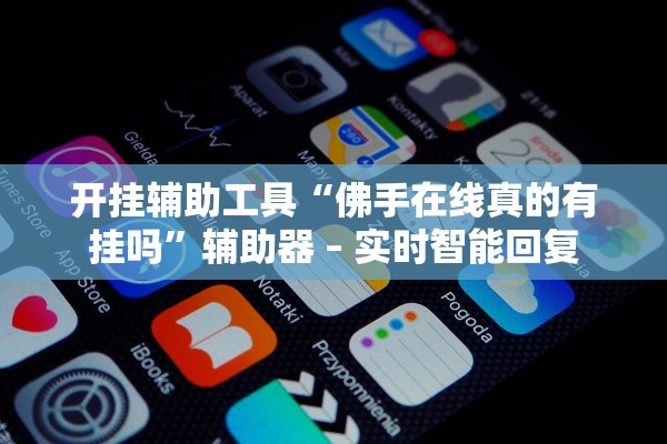 开挂辅助工具“佛手在线真的有挂吗”辅助器 – 实时智能回复