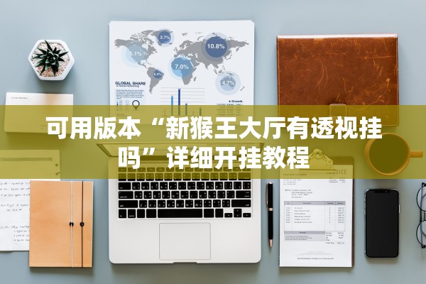 可用版本“新猴王大厅有透视挂吗	”详细开挂教程