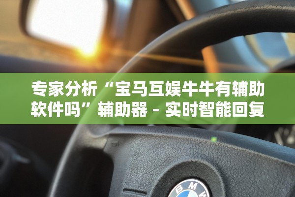 专家分析“宝马互娱牛牛有辅助软件吗”辅助器 – 实时智能回复