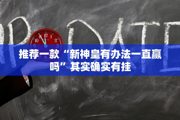 推荐一款“新神皇有办法一直赢吗	”其实确实有挂