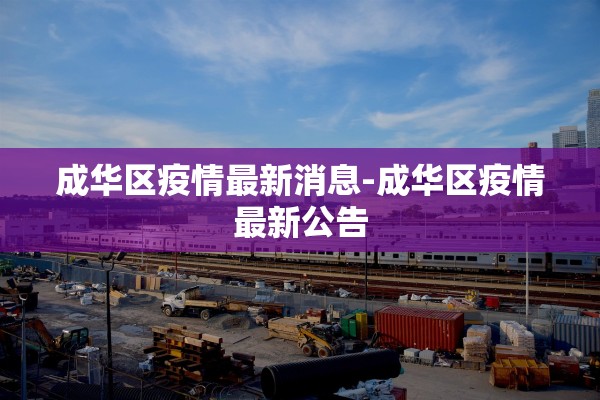 成华区疫情最新消息-成华区疫情最新公告