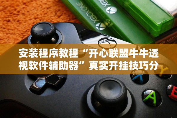 安装程序教程“开心联盟牛牛透视软件辅助器”真实开挂技巧分享