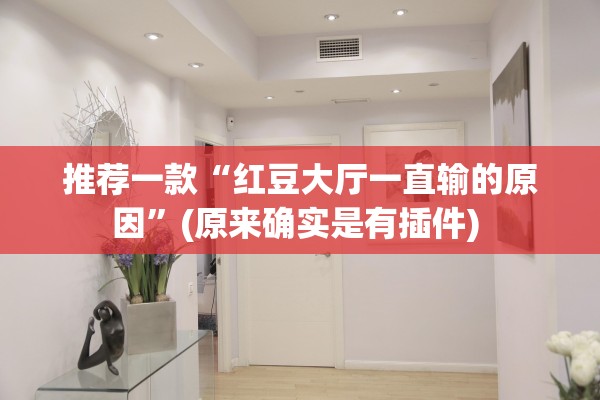 推荐一款“红豆大厅一直输的原因	”(原来确实是有插件) 