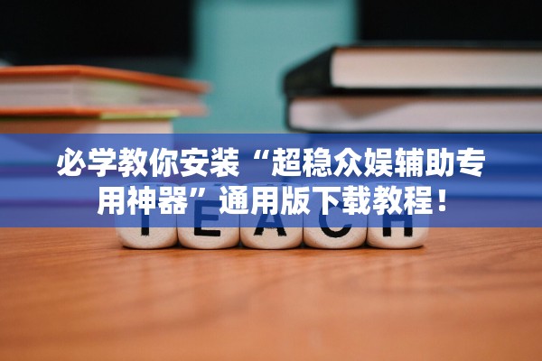 必学教你安装“超稳众娱辅助专用神器	”通用版下载教程！
