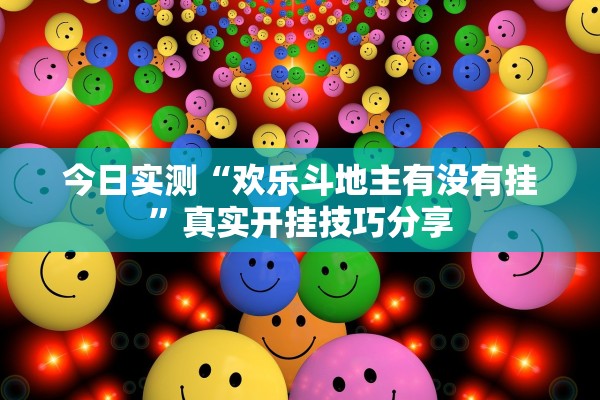 今日实测“欢乐斗地主有没有挂”真实开挂技巧分享