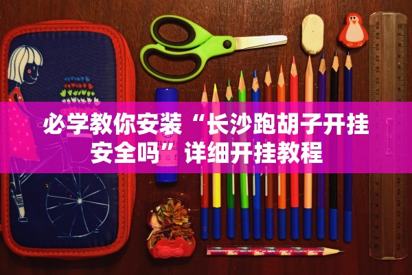 必学教你安装“长沙跑胡子开挂安全吗”详细开挂教程