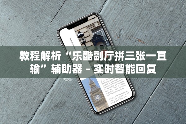 教程解析“乐酷副厅拼三张一直输”辅助器 – 实时智能回复