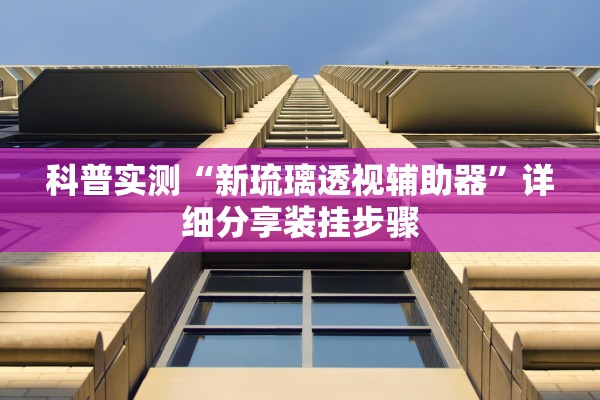 科普实测“新琉璃透视辅助器”详细分享装挂步骤