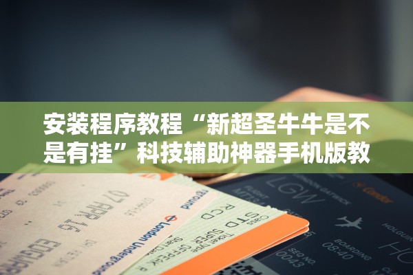 安装程序教程“新超圣牛牛是不是有挂”科技辅助神器手机版教程