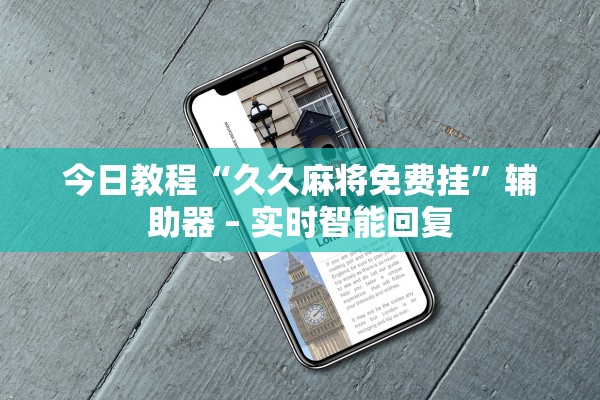 今日教程“久久麻将免费挂”辅助器 – 实时智能回复