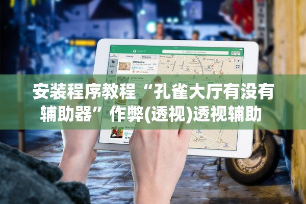 安装程序教程“孔雀大厅有没有辅助器”作弊(透视)透视辅助 