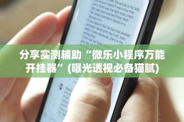 分享实测辅助“微乐小程序万能开挂器”(曝光透视必备猫腻)