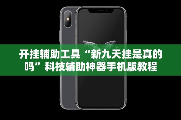 开挂辅助工具“新九天挂是真的吗”科技辅助神器手机版教程