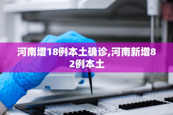 河南增18例本土确诊,河南新增82例本土