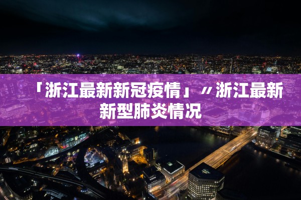 「浙江最新新冠疫情」〃浙江最新新型肺炎情况