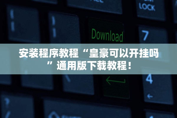 安装程序教程“皇豪可以开挂吗”通用版下载教程！