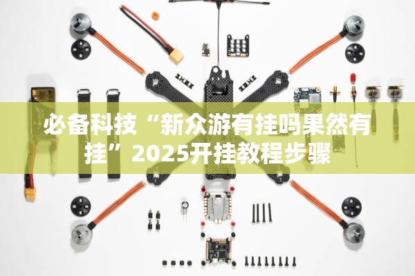 必备科技“新众游有挂吗果然有挂	”2025开挂教程步骤