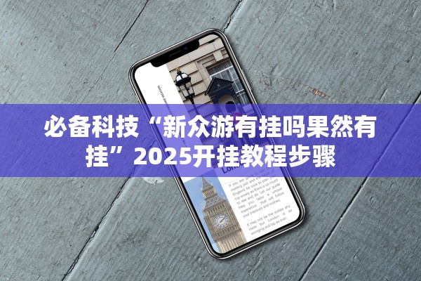 必备科技“新众游有挂吗果然有挂”2025开挂教程步骤