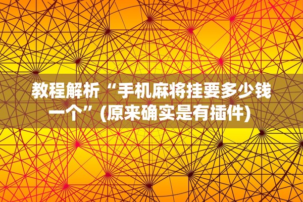 教程解析“手机麻将挂要多少钱一个	”(原来确实是有插件) 