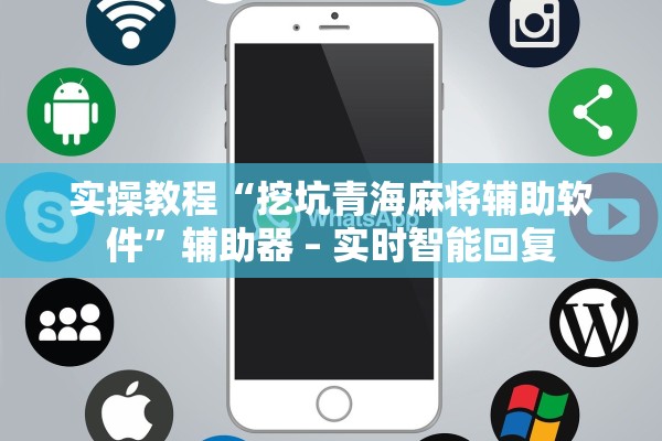 实操教程“挖坑青海麻将辅助软件”辅助器 – 实时智能回复