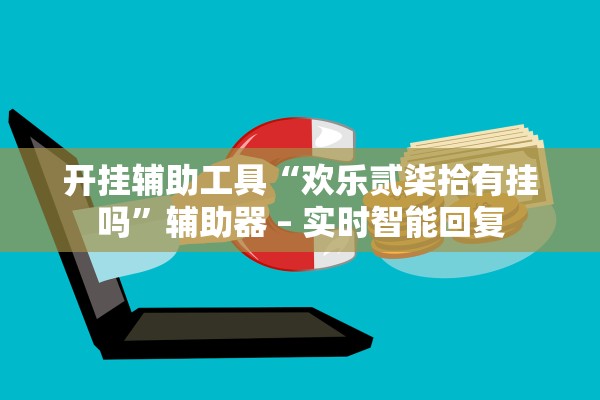 开挂辅助工具“欢乐贰柒拾有挂吗”辅助器 – 实时智能回复