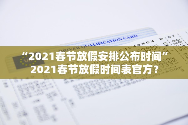 “2021春节放假安排公布时间” 2021春节放假时间表官方？