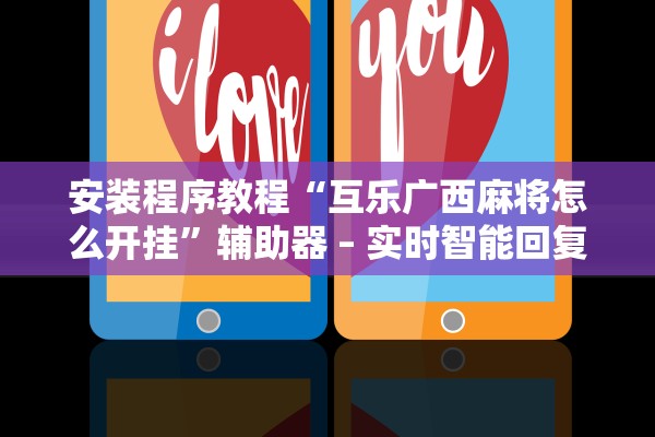 安装程序教程“互乐广西麻将怎么开挂”辅助器 – 实时智能回复