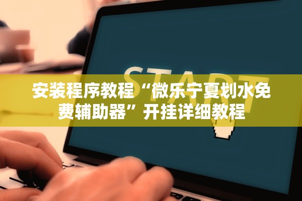 安装程序教程“微乐宁夏划水免费辅助器	”开挂详细教程
