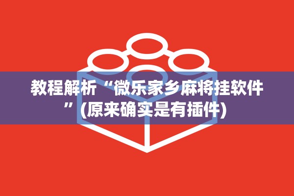 教程解析“微乐家乡麻将挂软件”(原来确实是有插件) 