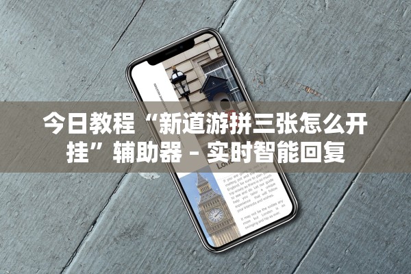 今日教程“新道游拼三张怎么开挂”辅助器 – 实时智能回复