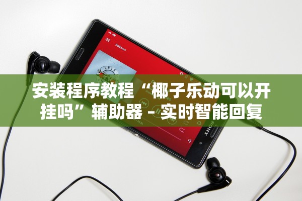 安装程序教程“椰子乐动可以开挂吗”辅助器 – 实时智能回复