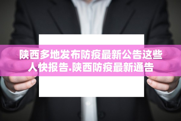 陕西多地发布防疫最新公告这些人快报告.陕西防疫最新通告