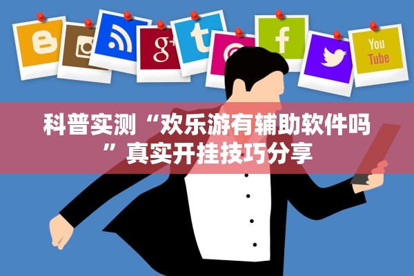 科普实测“欢乐游有辅助软件吗	”真实开挂技巧分享