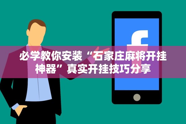 必学教你安装“石家庄麻将开挂神器	”真实开挂技巧分享