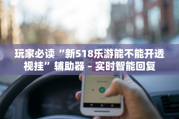 玩家必读“新518乐游能不能开透视挂	”辅助器 – 实时智能回复