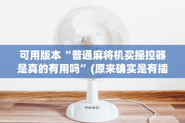 可用版本“普通麻将机买摇控器是真的有用吗”(原来确实是有插件)