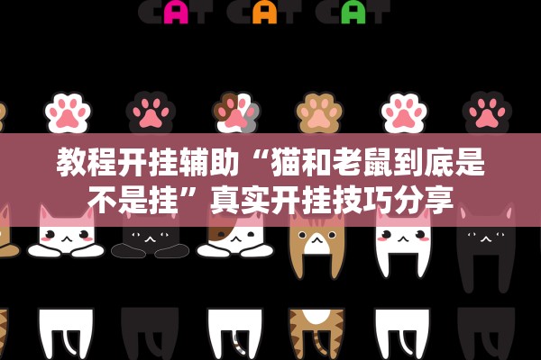 教程开挂辅助“猫和老鼠到底是不是挂”真实开挂技巧分享