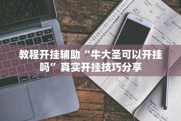 教程开挂辅助“牛大圣可以开挂吗”真实开挂技巧分享