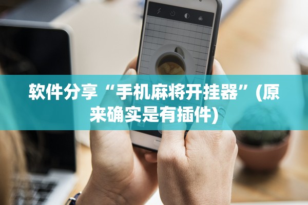 软件分享“手机麻将开挂器	”(原来确实是有插件)