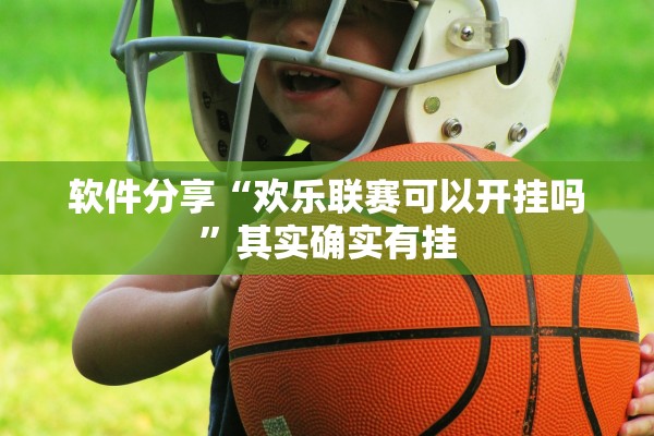 软件分享“欢乐联赛可以开挂吗”其实确实有挂