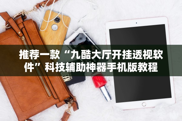 推荐一款“九酷大厅开挂透视软件”科技辅助神器手机版教程